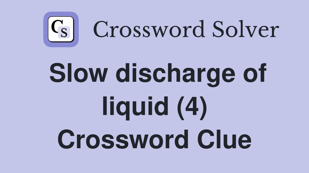 Slow discharge of liquid (4) - Crossword Clue Answers - Crossword Solver